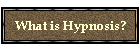 What is Hypnosis?